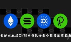 长沙以太坊ZKTR币钱包全面介绍与使用