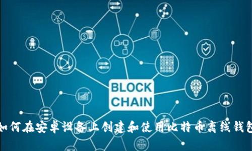 如何在安卓设备上创建和使用比特币离线钱包