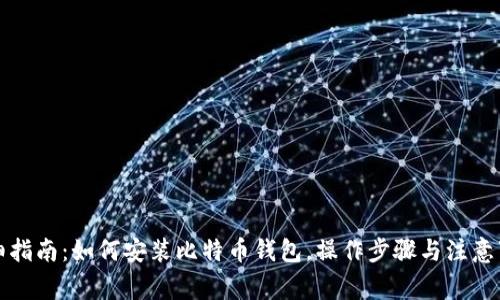 详细指南:如何安装比特币钱包,操作步骤与注意事项