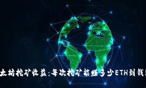 以太坊挖矿收益:每次挖矿能赚多少ETH到钱包?