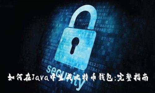 如何在Java中生成比特币钱包:完整指南