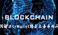  如何解决tpWallet转不出去币的问题？