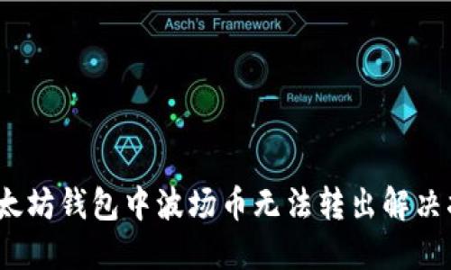 :以太坊钱包中波场币无法转出解决指南