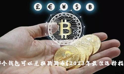 哪个钱包可以兑换狗狗币?2023年最佳选择指南