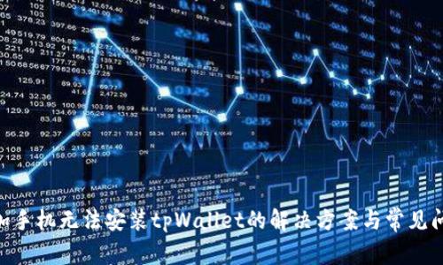 1加手机无法安装tpWallet的解决方案与常见问题