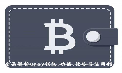 全面解析upay钱包:功能、优势与使用指南