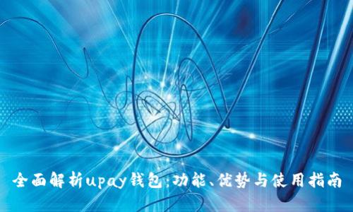 全面解析upay钱包:功能、优势与使用指南