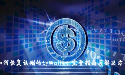 如何恢复误删的tpWallet:完整指南与解决方案