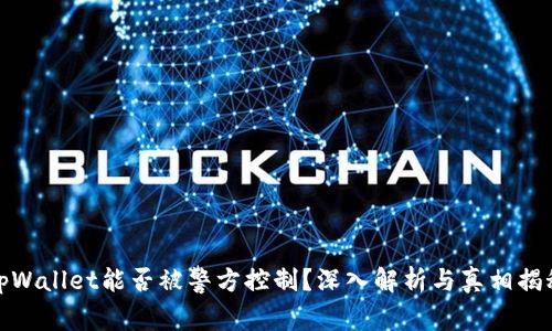 tpWallet能否被警方控制？深入解析与真相揭秘