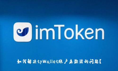如何解决tpWallet账户未激活的问题？