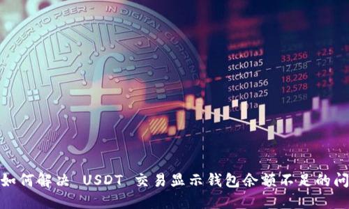 : 如何解决 USDT 交易显示钱包余额不足的问题