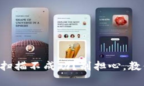 tpWallet二维码扫描不成功？别担心，教你几招解决方法！