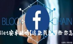 你听说过tpWallet安卓版吗？这款钱包带