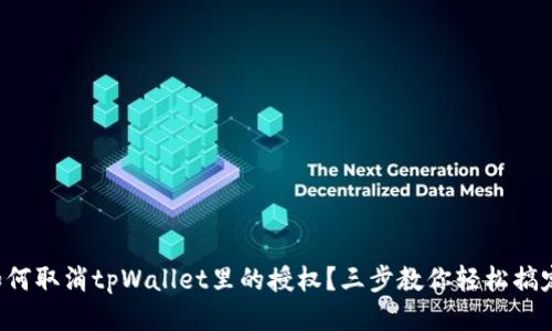 如何取消tpWallet里的授权？三步教你轻松搞定！