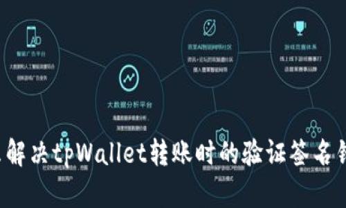 怎么解决tpWallet转账时的验证签名错误？