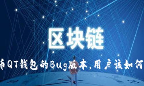 比特币QT钱包的Bug版本，用户该如何应对？