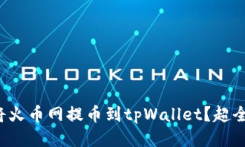 如何轻松将火币网提币到tpWallet？超全指南来啦！