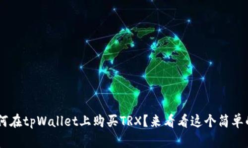 ziaoti如何在tpWallet上购买TRX？来看看这个简单的指南吧！