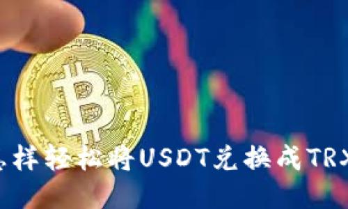 怎样轻松将USDT兑换成TRX？