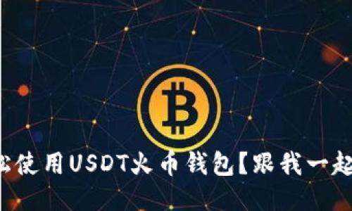 如何轻松使用USDT火币钱包？跟我一起探索吧！