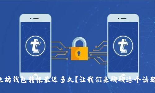 以太坊钱包转帐最迟多久？让我们来聊聊这个话题吧！