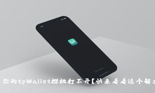 为什么你的tpWallet樱桃打不开？快来看看这个解决方案！