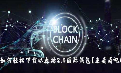 如何轻松下载以太坊2.0国际钱包？来看看吧！