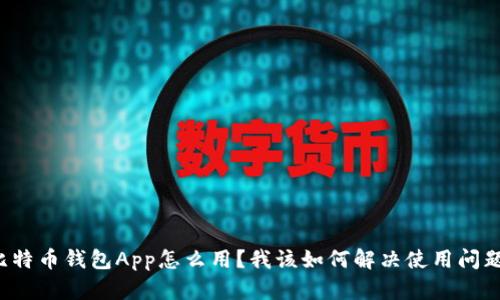 比特币钱包App怎么用？我该如何解决使用问题？