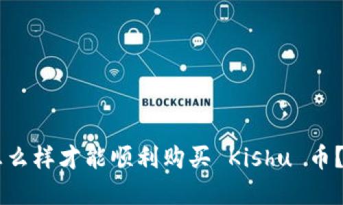 tpWallet 怎么样才能顺利购买 Kishu 币？快来看看吧！
