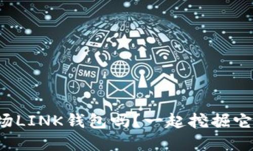 你了解波场LINK钱包吗？一起挖掘它的魅力吧！