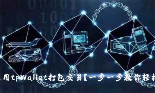 如何使用tpWallet打包交易？一步一步教你轻松掌握！