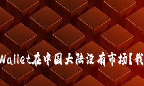 为什么tpWallet在中国大陆没有市场？我们来聊聊！