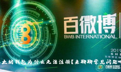 以太坊钱包为什么无法注册？来聊聊常见问题吧！