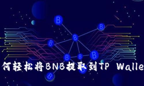 如何轻松将BNB提取到TP Wallet？