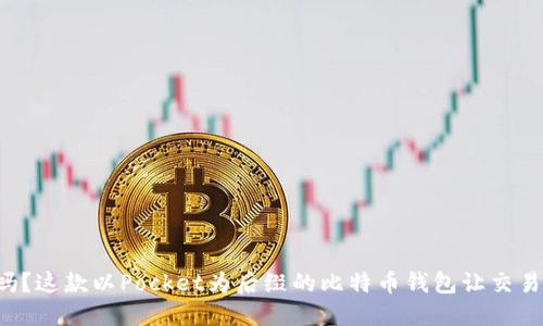 你知道吗？这款以Pocket为后缀的比特币钱包让交易更便捷！