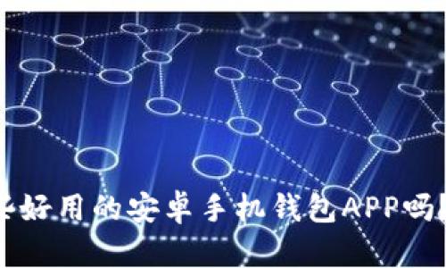 你知道有哪些好用的安卓手机钱包APP吗？快来看看吧！