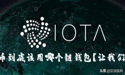 比特币到底该用哪个链钱包？让我们聊聊！