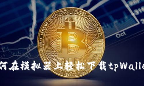 如何在模拟器上轻松下载tpWallet？