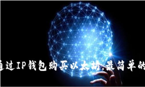 如何通过IP钱包购买以太坊，最简单的指南！