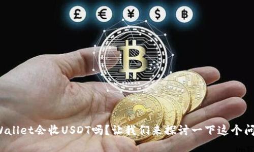 tpWallet会收USDT吗？让我们来探讨一下这个问题！