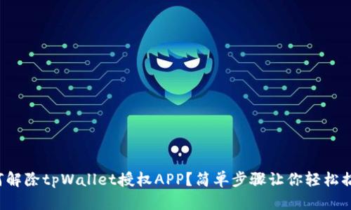 如何解除tpWallet授权APP？简单步骤让你轻松搞定！