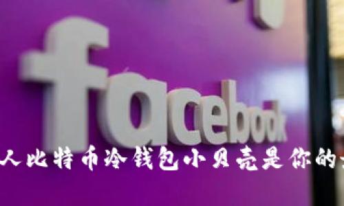 为什么私人比特币冷钱包小贝壳是你的最佳选择？
