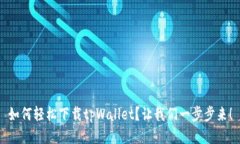 如何轻松下载tpWallet？让我们一步步来