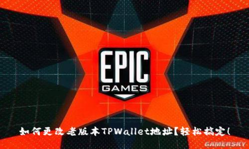 如何更改老版本TPWallet地址？轻松搞定！