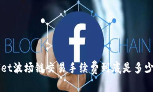 你知道tpWallet波场链交易手续费到底是多少吗？来看看吧！