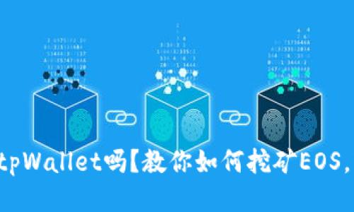 你听说过tpWallet吗？教你如何挖矿EOS，轻松赚钱！