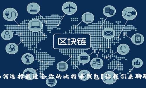 如何选择最适合你的比特币钱包？让我们来聊聊！