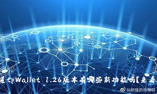 你知道tpWallet 1.26版本有哪些新功能吗？来看看吧！