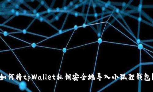 如何将tpWallet私钥安全地导入小狐狸钱包？