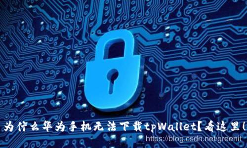 为什么华为手机无法下载tpWallet？看这里！